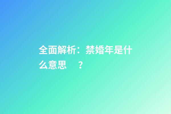 全面解析：禁婚年是什么意思？